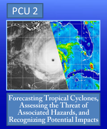 PCU 2: Forecasting Tropical Cyclones, Assessing the Threat of Associated Hazards, and Recognizing Potential Impacts