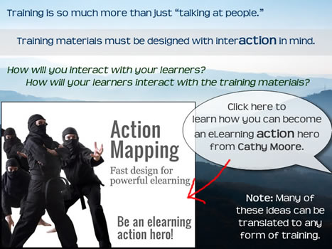 How will you interact with your learners? How will your learners interact with the training materials? Actually, we can shorten this even more by saying that good instructional design is about ACTION. 